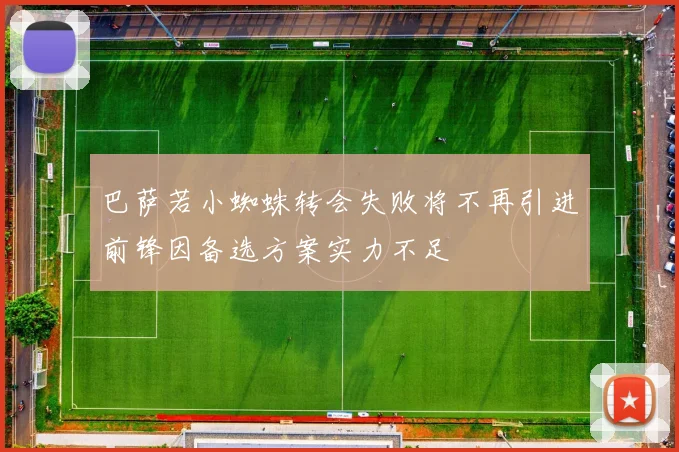 巴萨若小蜘蛛转会失败将不再引进前锋因备选方案实力不足