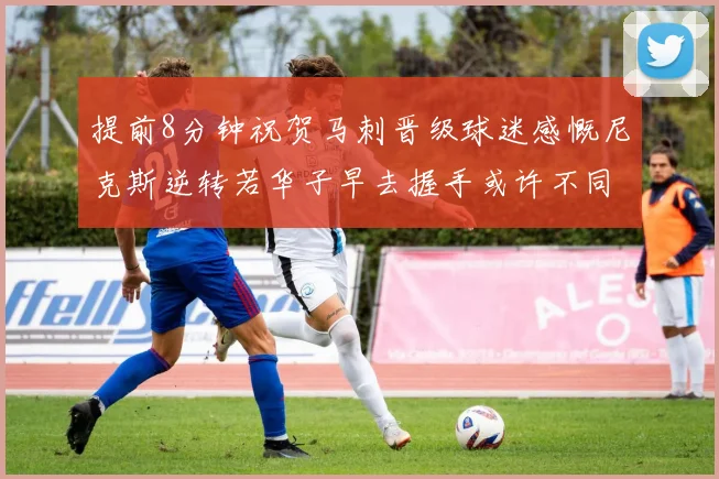 提前8分钟祝贺马刺晋级球迷感慨尼克斯逆转若华子早去握手或许不同