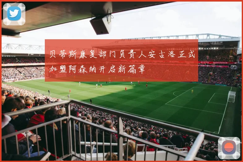 贝蒂斯康复部门负责人安古洛正式加盟阿森纳开启新篇章