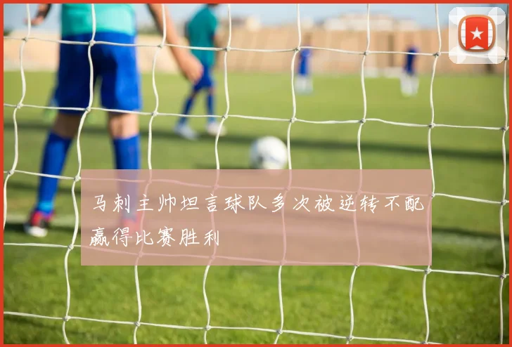 马刺主帅坦言球队多次被逆转不配赢得比赛胜利